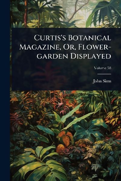 Curtiss Botanical Magazine, Or, Flower-garden Displayed