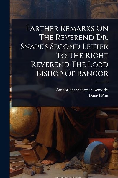 Farther Remarks On The Reverend Dr. Snapes Second Letter To The Right Reverend The Lord Bishop Of Bangor