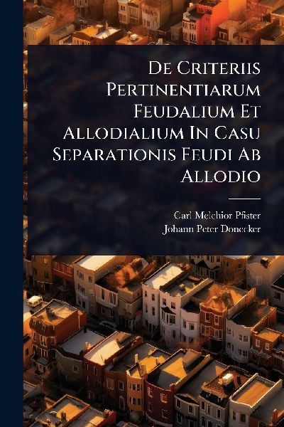 De Criteriis Pertinentiarum Feudalium Et Allodialium In Casu Separationis Feudi Ab Allodio