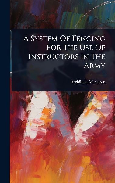 A System Of Fencing For The Use Of Instructors In The Army