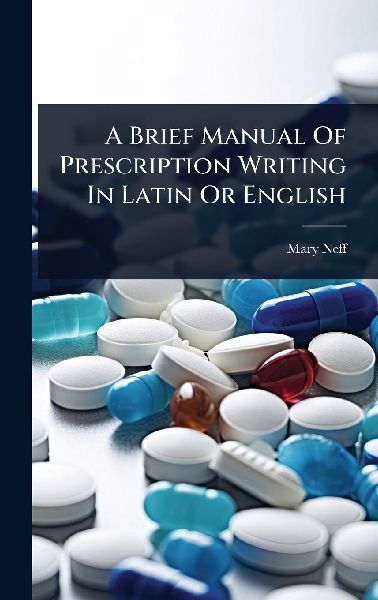 A Brief Manual Of Prescription Writing In Latin Or English