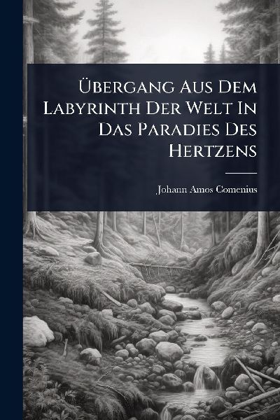 Ã&#156;bergang Aus Dem Labyrinth Der Welt In Das Paradies Des Hertzens