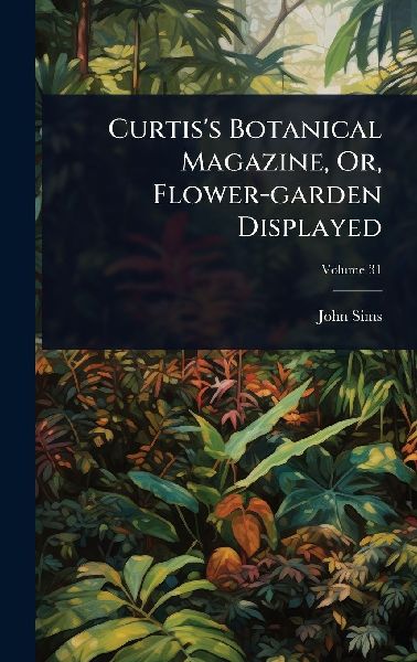 Curtiss Botanical Magazine, Or, Flower-garden Displayed