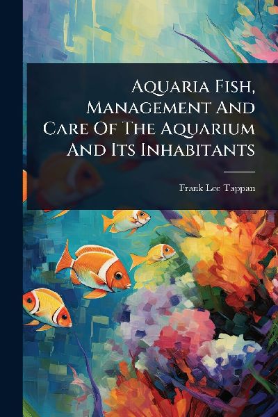 Aquaria Fish, Management And Care Of The Aquarium And Its Inhabitants