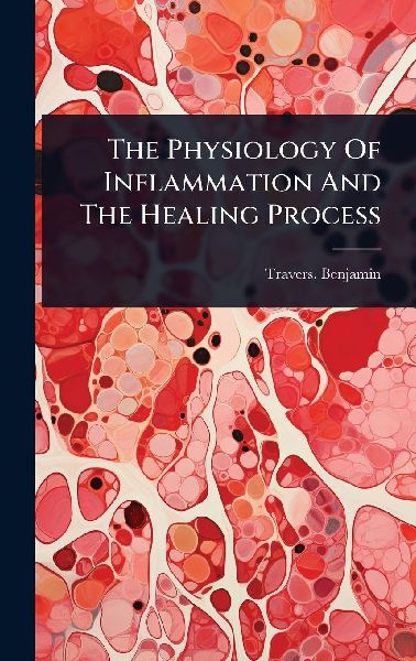 The Physiology Of Inflammation And The Healing Process