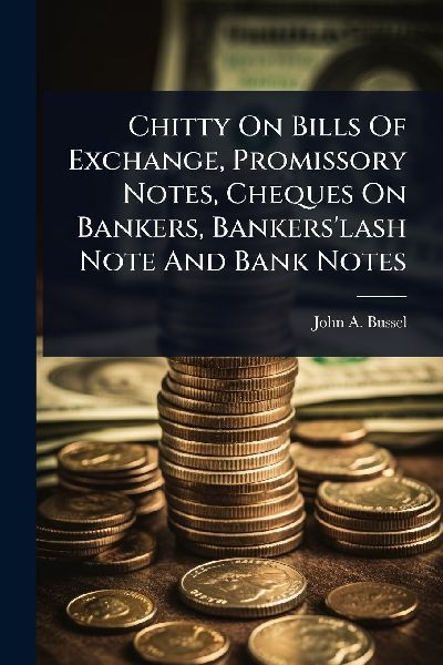 Chitty On Bills Of Exchange, Promissory Notes, Cheques On Bankers, Bankerslash Note And Bank Notes