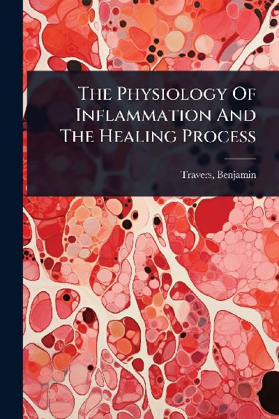 The Physiology Of Inflammation And The Healing Process