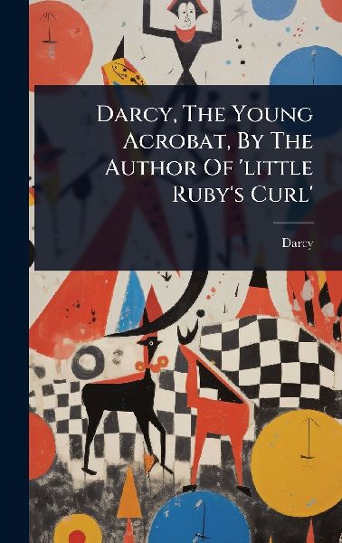 Darcy, The Young Acrobat, By The Author Of 'little Ruby's Curl'