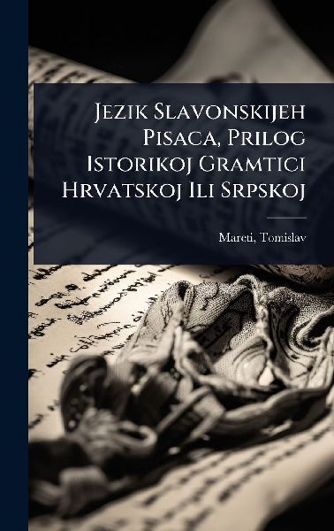 Jezik Slavonskijeh Pisaca, Prilog Istorikoj Gramtici Hrvatskoj Ili Srpskoj