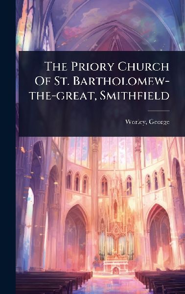 The Priory Church Of St. Bartholomew-the-great, Smithfield