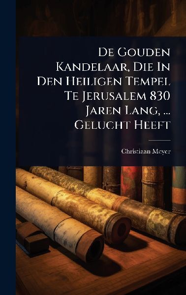De Gouden Kandelaar, Die In Den Heiligen Tempel Te Jerusalem 830 Jaren Lang, ... Gelucht Heeft