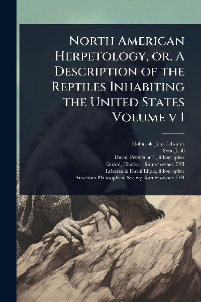 North American Herpetology, or, A Description of the Reptiles Inhabiting the United States Volume v 1