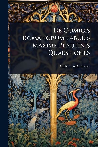 De Comicis Romanorum Fabulis Maxime Plautinis Quaestiones