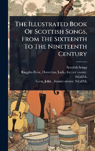 The Illustrated Book Of Scottish Songs, From The Sixteenth To The Nineteenth Century