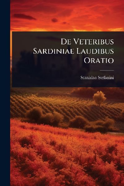 De Veteribus Sardiniae Laudibus Oratio