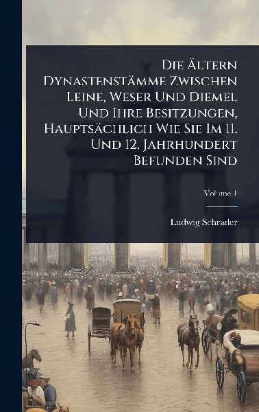 Die Ã&#132;ltern Dynastenstämme Zwischen Leine, Weser Und Diemel Und Ihre Besitzungen, Hauptsächlich Wie Sie Im 11. Und 12. Jahrhundert Befunden Sind