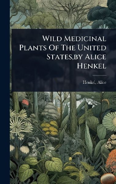 Wild Medicinal Plants Of The United States, by Alice Henkel
