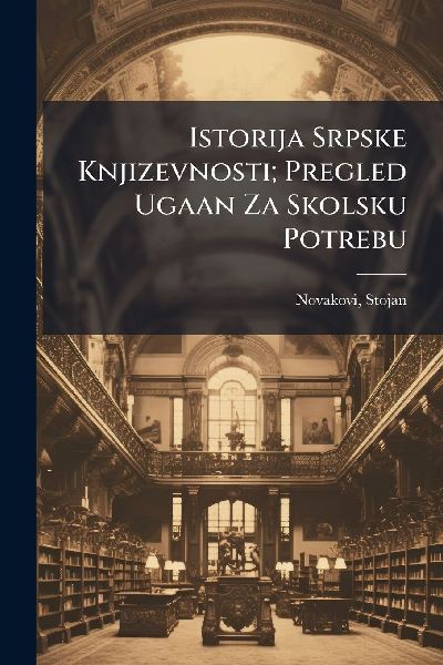 Istorija Srpske Knjizevnosti; Pregled Ugaan Za Skolsku Potrebu