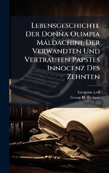 Lebensgeschichte Der Donna Olimpia Maldachini, Der Verwandten Und Vertrauten Papstes Innocenz Des Zehnten