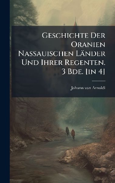 Geschichte Der Oranien Nassauischen Länder Und Ihrer Regenten. 3 Bde. [in 4]