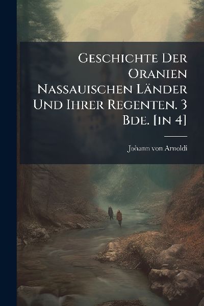 Geschichte Der Oranien Nassauischen Länder Und Ihrer Regenten. 3 Bde. [in 4]