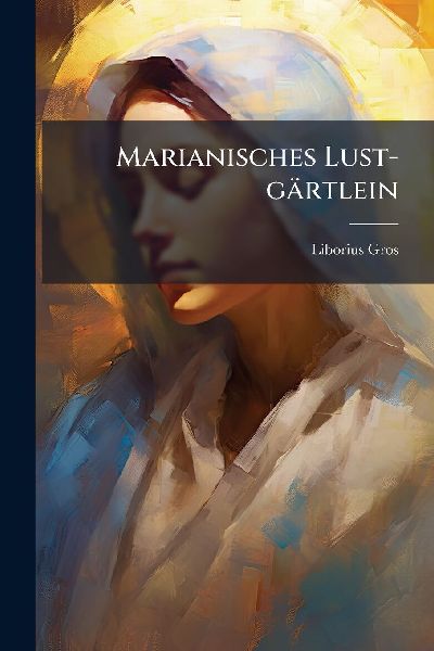 Marianisches Lust-gärtlein