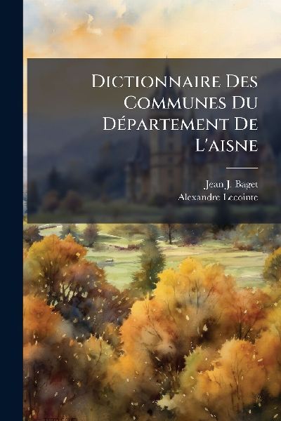 Dictionnaire Des Communes Du DÃ(c)partement De L'aisne