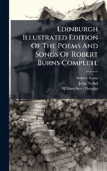 Edinburgh Illustrated Edition Of The Poems And Songs Of Robert Burns Complete