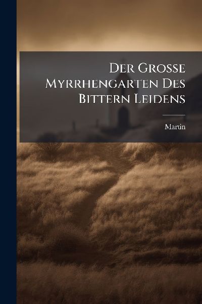 Der Grosse Myrrhengarten Des Bittern Leidens