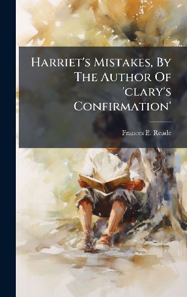 Harriets Mistakes, By The Author Of clarys Confirmation