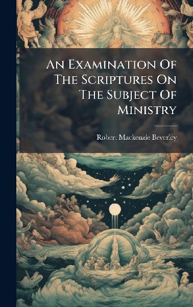 An Examination Of The Scriptures On The Subject Of Ministry