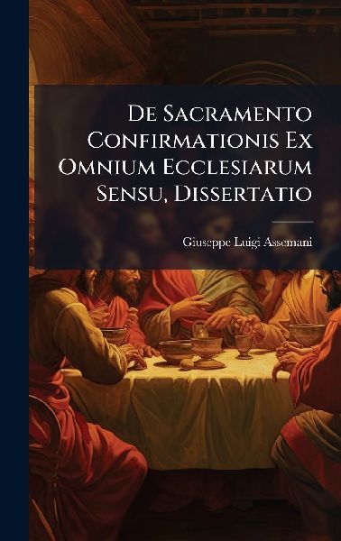 De Sacramento Confirmationis Ex Omnium Ecclesiarum Sensu, Dissertatio