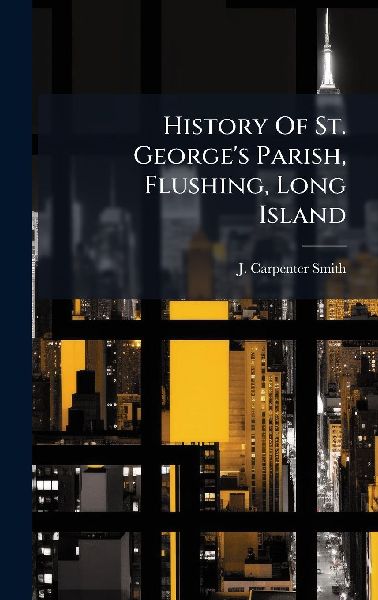 History Of St. George's Parish, Flushing, Long Island