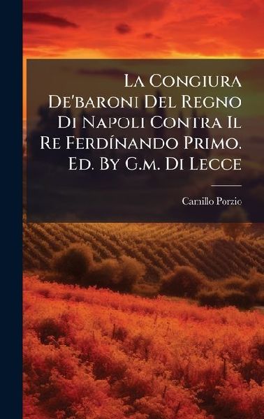 La Congiura De'baroni Del Regno Di Napoli Contra Il Re FerdÃ-nando Primo. Ed. By G.m. Di Lecce