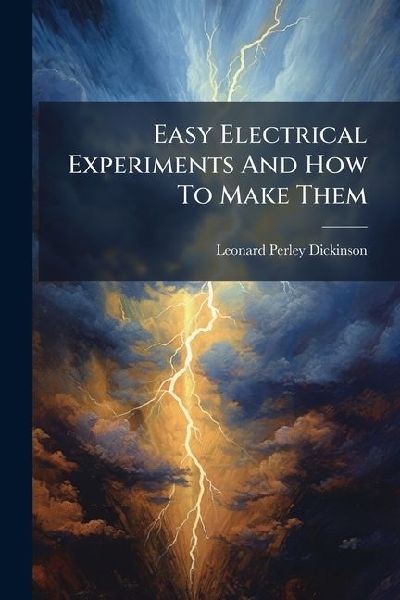 Easy Electrical Experiments And How To Make Them