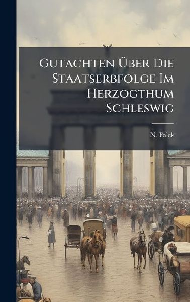 Gutachten Ã&#156;ber Die Staatserbfolge Im Herzogthum Schleswig