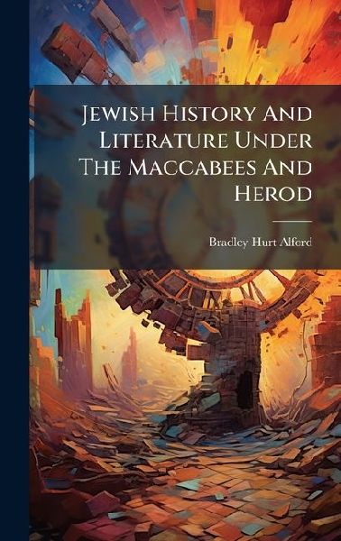 Jewish History And Literature Under The Maccabees And Herod