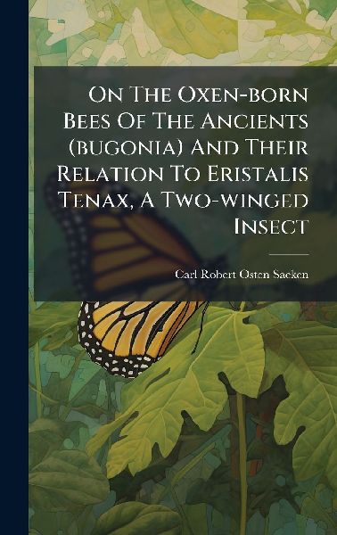 On The Oxen-born Bees Of The Ancients (bugonia) And Their Relation To Eristalis Tenax, A Two-winged Insect