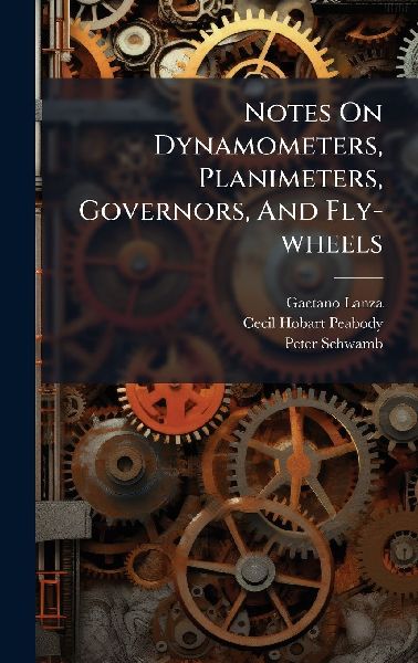Notes On Dynamometers, Planimeters, Governors, And Fly-wheels