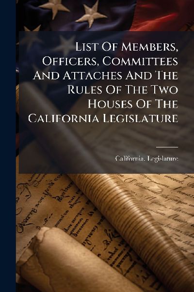 List Of Members, Officers, Committees And Attaches And The Rules Of The Two Houses Of The California Legislature