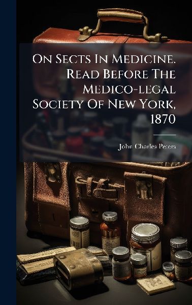 On Sects In Medicine. Read Before The Medico-legal Society Of New York, 1870