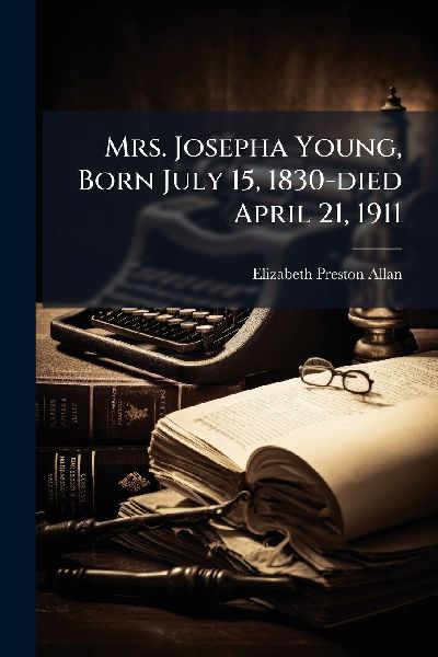 Mrs. Josepha Young, Born July 15, 1830-died April 21, 1911