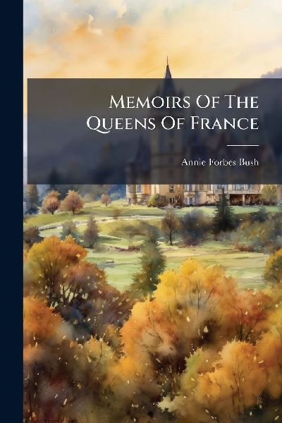 Memoirs Of The Queens Of France
