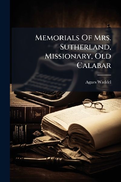 Memorials Of Mrs. Sutherland, Missionary, Old Calabar