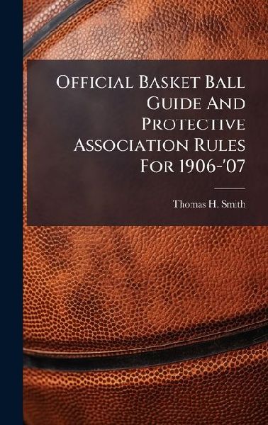 Official Basket Ball Guide And Protective Association Rules For 1906-07