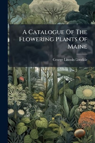 A Catalogue Of The Flowering Plants Of Maine