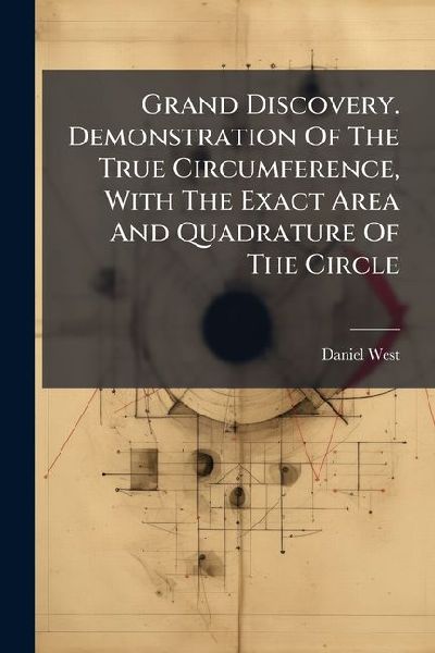 Grand Discovery. Demonstration Of The True Circumference, With The Exact Area And Quadrature Of The Circle