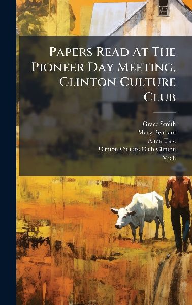Papers Read At The Pioneer Day Meeting, Clinton Culture Club