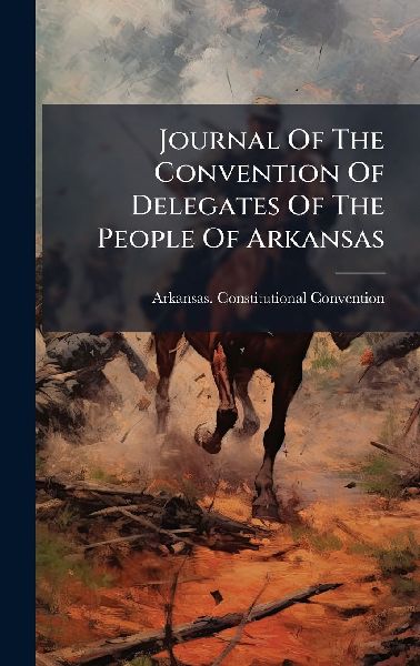 Journal Of The Convention Of Delegates Of The People Of Arkansas