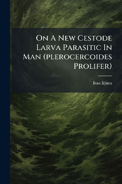 On A New Cestode Larva Parasitic In Man (plerocercoides Prolifer)